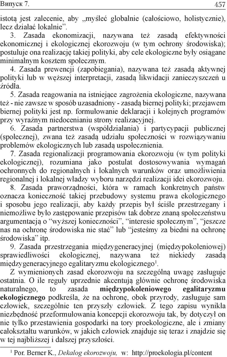 minimalnym kosztem społecznym. 4. Zasada prewencji (zapobiegania), nazywana też zasadą aktywnej polityki lub w węższej interpretacji, zasadą likwidacji zanieczyszczeń u źródła. 5.