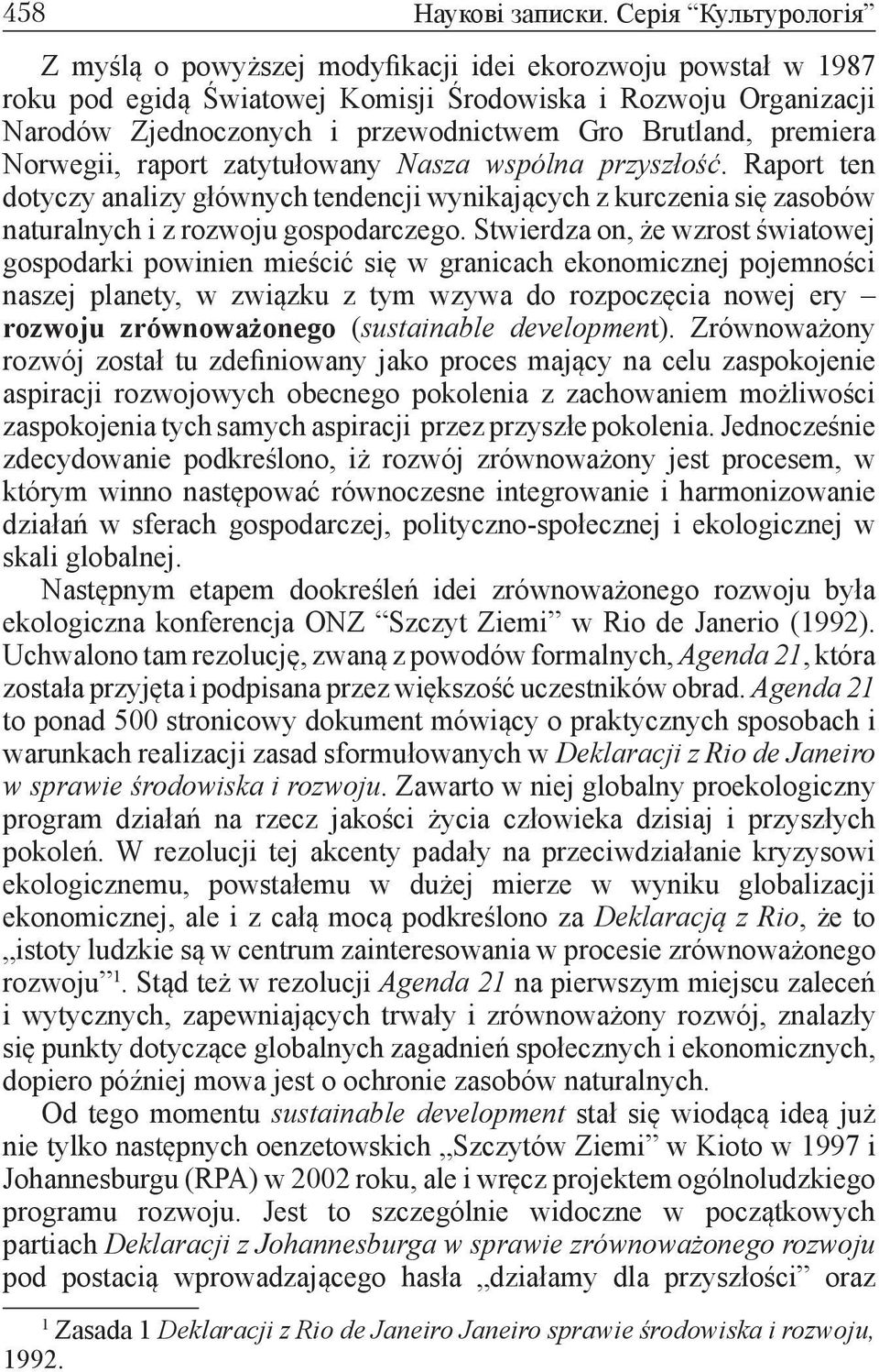 Brutland, premiera Norwegii, raport zatytułowany Nasza wspólna przyszłość. Raport ten dotyczy analizy głównych tendencji wynikających z kurczenia się zasobów naturalnych i z rozwoju gospodarczego.