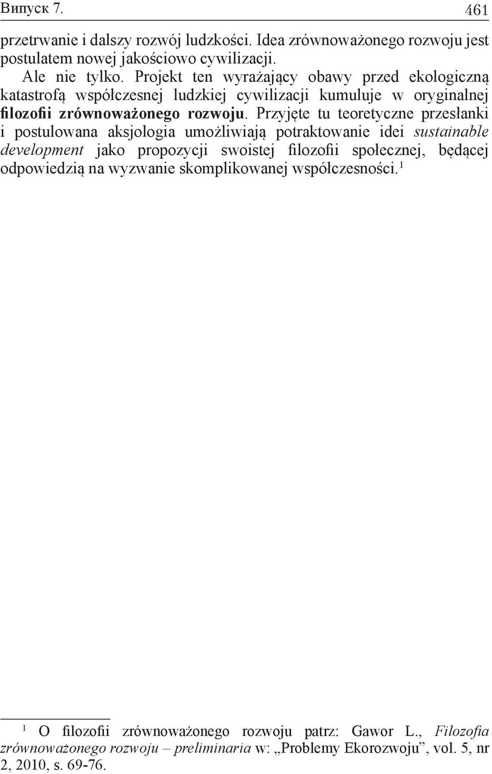 Przyjęte tu teoretyczne przesłanki i postulowana aksjologia umożliwiają potraktowanie idei sustainable development jako propozycji swoistej filozofii społecznej,