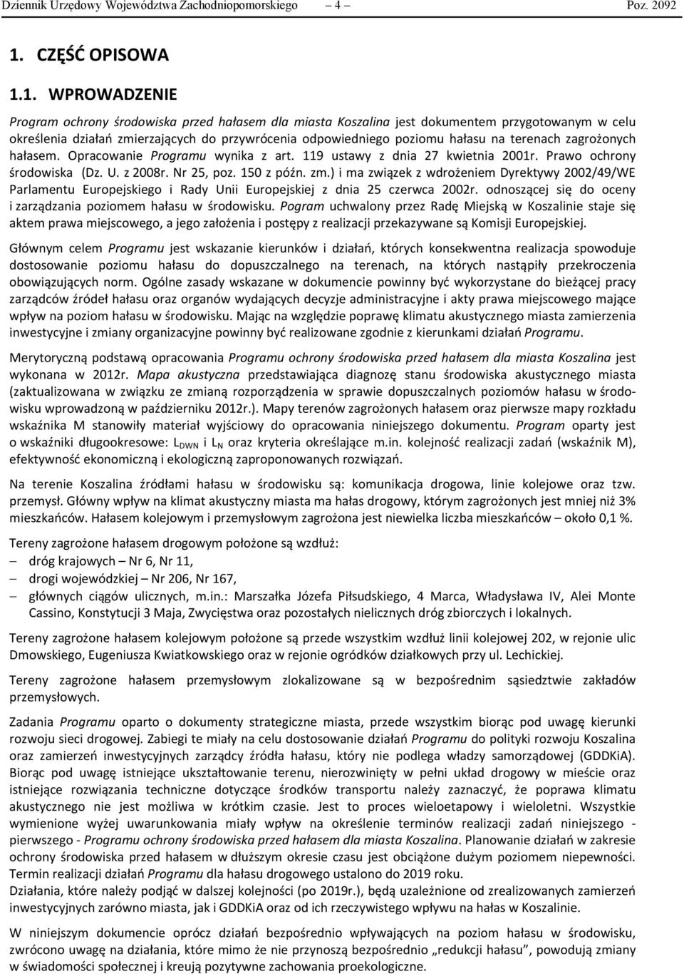 1. WPROWADZENIE Program ochrony środowiska przed em dla miasta Koszalina jest dokumentem przygotowanym w celu określenia działań zmierzających do przywrócenia odpowiedniego poziomu u na terenach