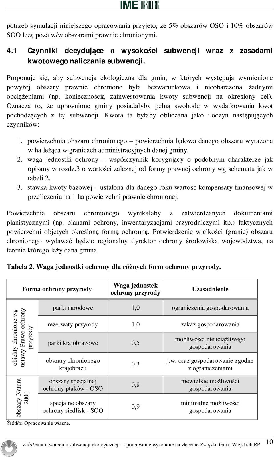 Proponuje si, aby subwencja ekologiczna dla gmin, w których wyst puj wymienione powy ej obszary prawnie chronione by a bezwarunkowa i nieobarczona adnymi obci eniami (np.