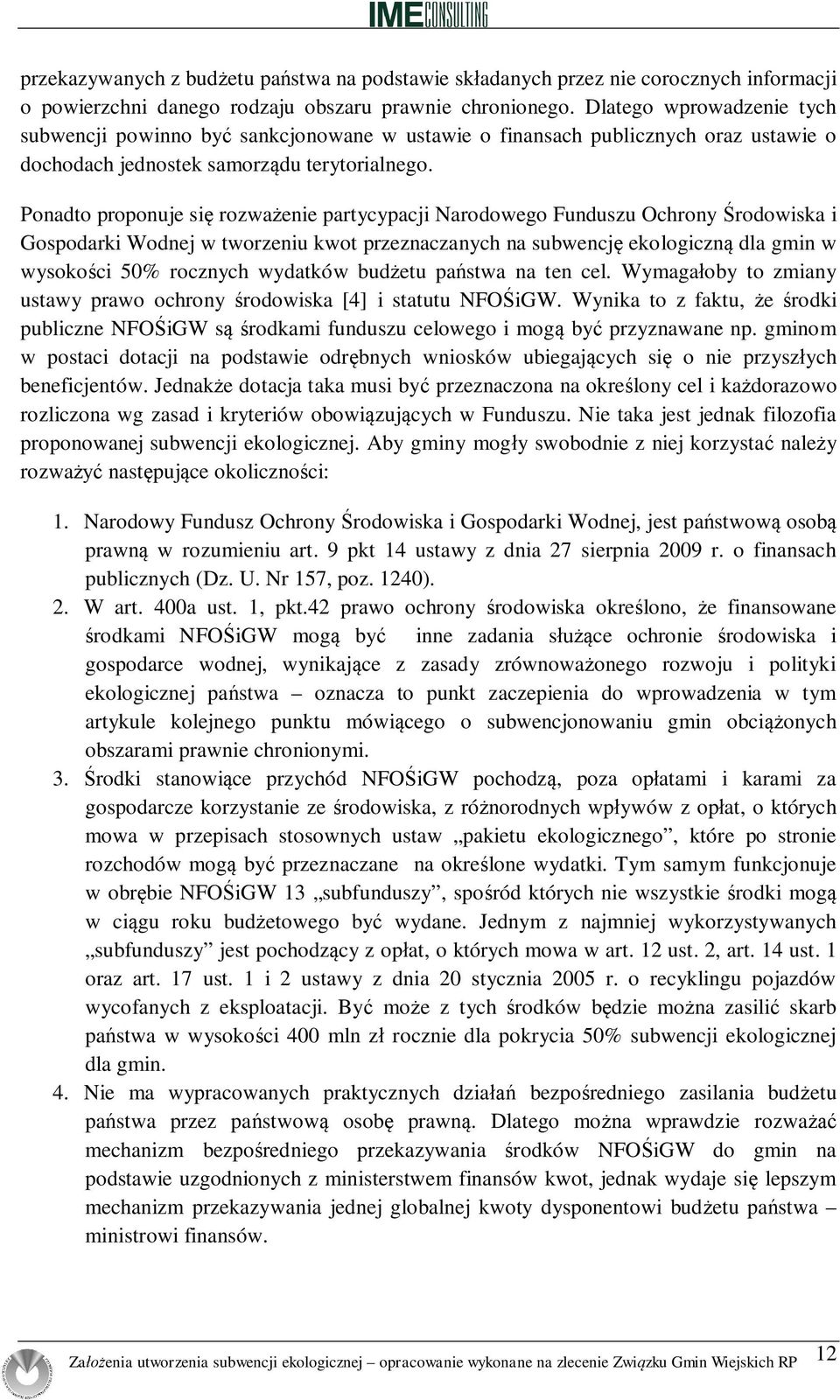 Ponadto proponuje si rozwa enie partycypacji Narodowego Funduszu Ochrony rodowiska i Gospodarki Wodnej w tworzeniu kwot przeznaczanych na subwencj ekologiczn dla gmin w wysoko ci 50% rocznych