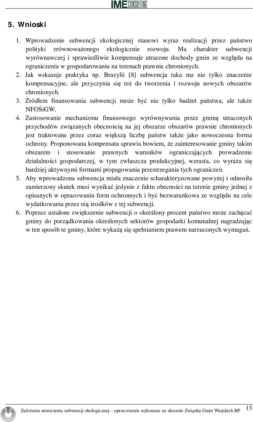 Brazylii [8] subwencja taka ma nie tylko znaczenie kompensacyjne, ale przyczynia si te do tworzenia i rozwoju nowych obszarów chronionych. 3.