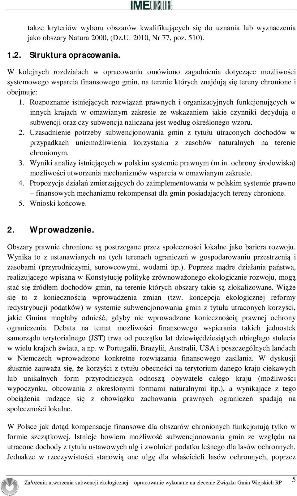 Rozpoznanie istniej cych rozwi za prawnych i organizacyjnych funkcjonuj cych w innych krajach w omawianym zakresie ze wskazaniem jakie czynniki decyduj o subwencji oraz czy subwencja naliczana jest