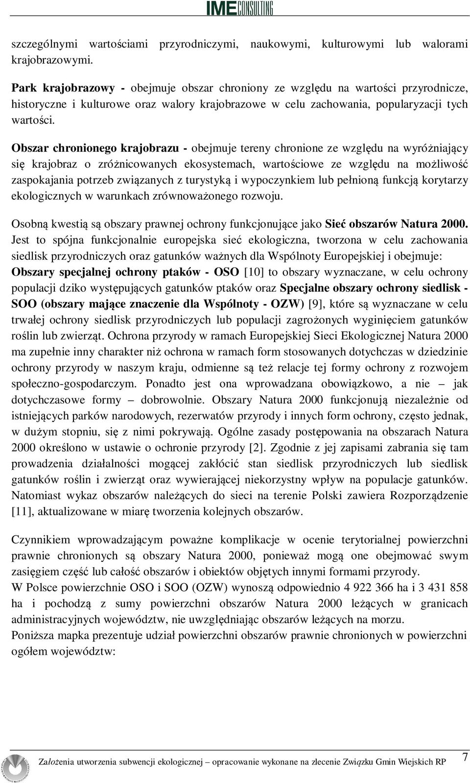 Obszar chronionego krajobrazu - obejmuje tereny chronione ze wzgl du na wyró niaj cy si krajobraz o zró nicowanych ekosystemach, warto ciowe ze wzgl du na mo liwo zaspokajania potrzeb zwi zanych z