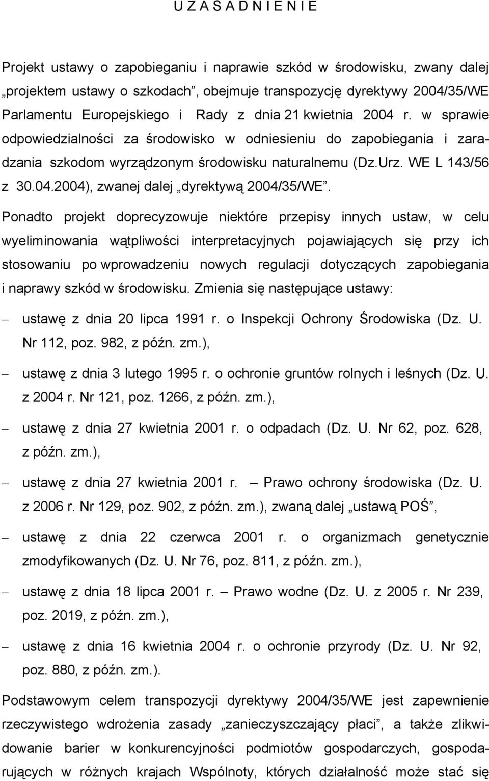 Ponadto projekt doprecyzowuje niektóre przepisy innych ustaw, w celu wyeliminowania wątpliwości interpretacyjnych pojawiających się przy ich stosowaniu po wprowadzeniu nowych regulacji dotyczących