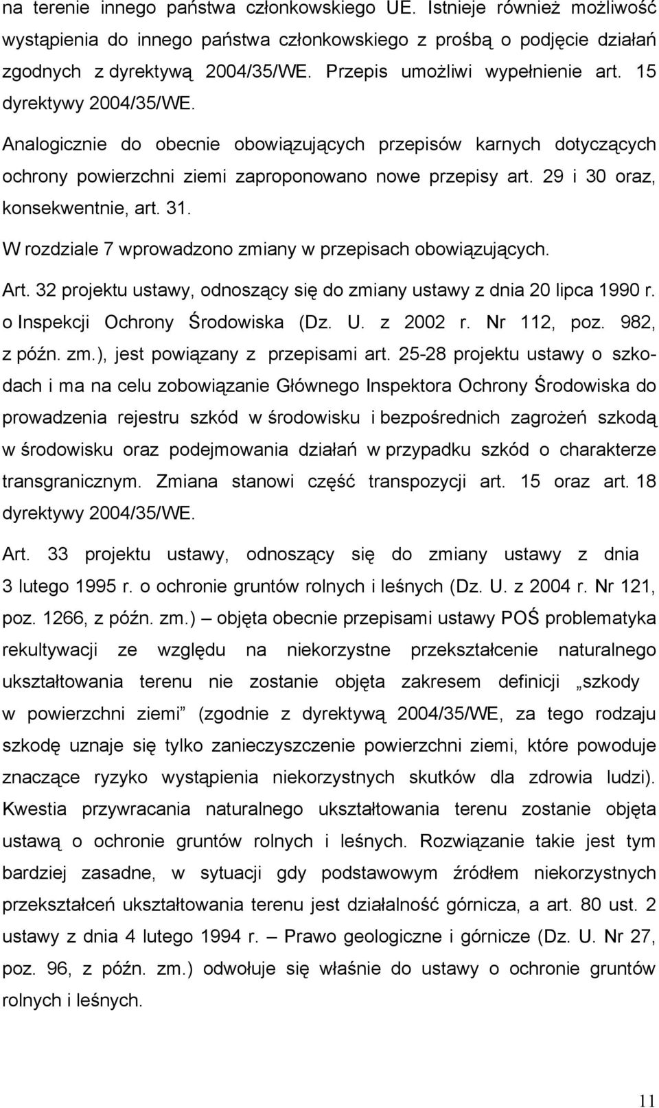 29 i 30 oraz, konsekwentnie, art. 31. W rozdziale 7 wprowadzono zmiany w przepisach obowiązujących. Art. 32 projektu ustawy, odnoszący się do zmiany ustawy z dnia 20 lipca 1990 r.