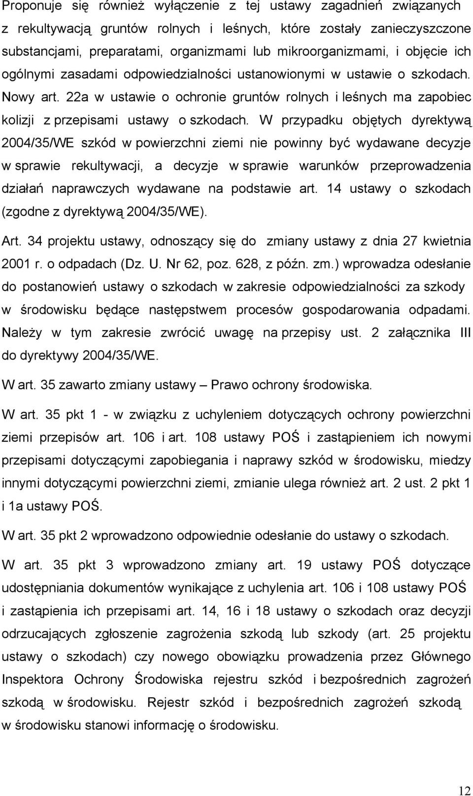 W przypadku objętych dyrektywą 2004/35/WE szkód w powierzchni ziemi nie powinny być wydawane decyzje w sprawie rekultywacji, a decyzje w sprawie warunków przeprowadzenia działań naprawczych wydawane