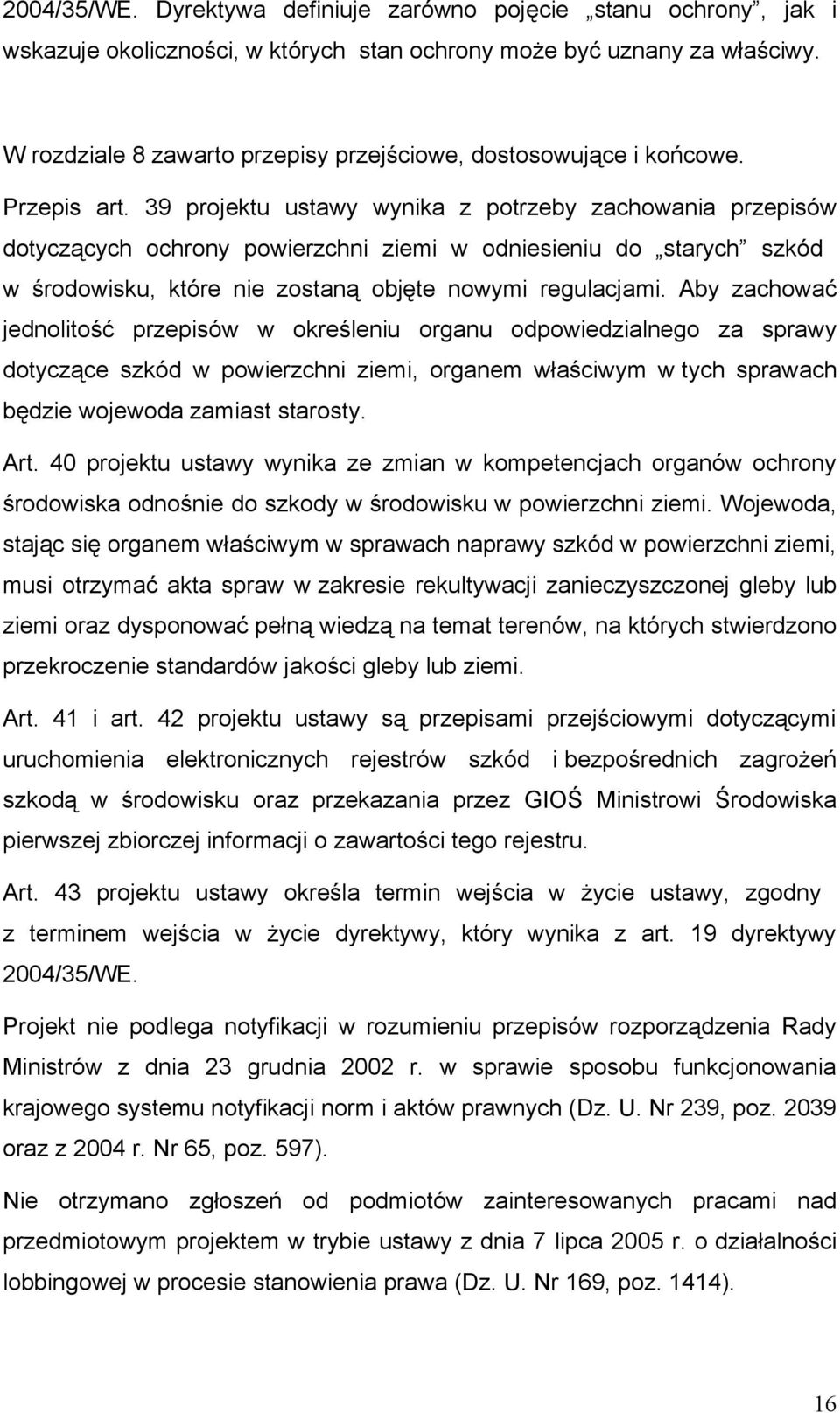 39 projektu ustawy wynika z potrzeby zachowania przepisów dotyczących ochrony powierzchni ziemi w odniesieniu do starych szkód w środowisku, które nie zostaną objęte nowymi regulacjami.