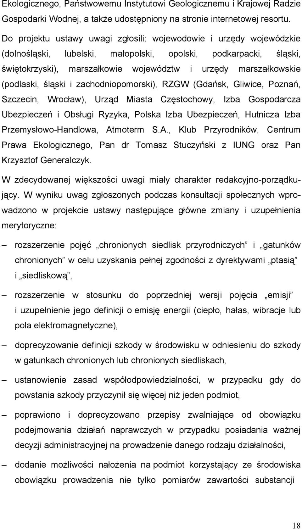 (podlaski, śląski i zachodniopomorski), RZGW (Gdańsk, Gliwice, Poznań, Szczecin, Wrocław), Urząd Miasta Częstochowy, Izba Gospodarcza Ubezpieczeń i Obsługi Ryzyka, Polska Izba Ubezpieczeń, Hutnicza