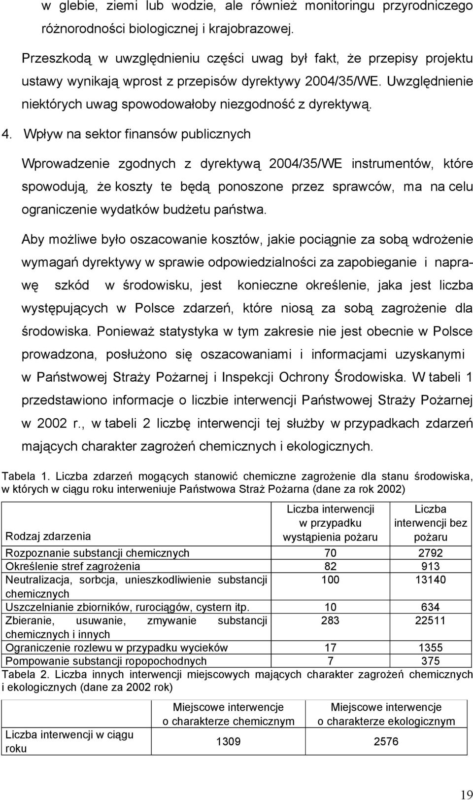 Wpływ na sektor finansów publicznych Wprowadzenie zgodnych z dyrektywą 2004/35/WE instrumentów, które spowodują, że koszty te będą ponoszone przez sprawców, ma na celu ograniczenie wydatków budżetu