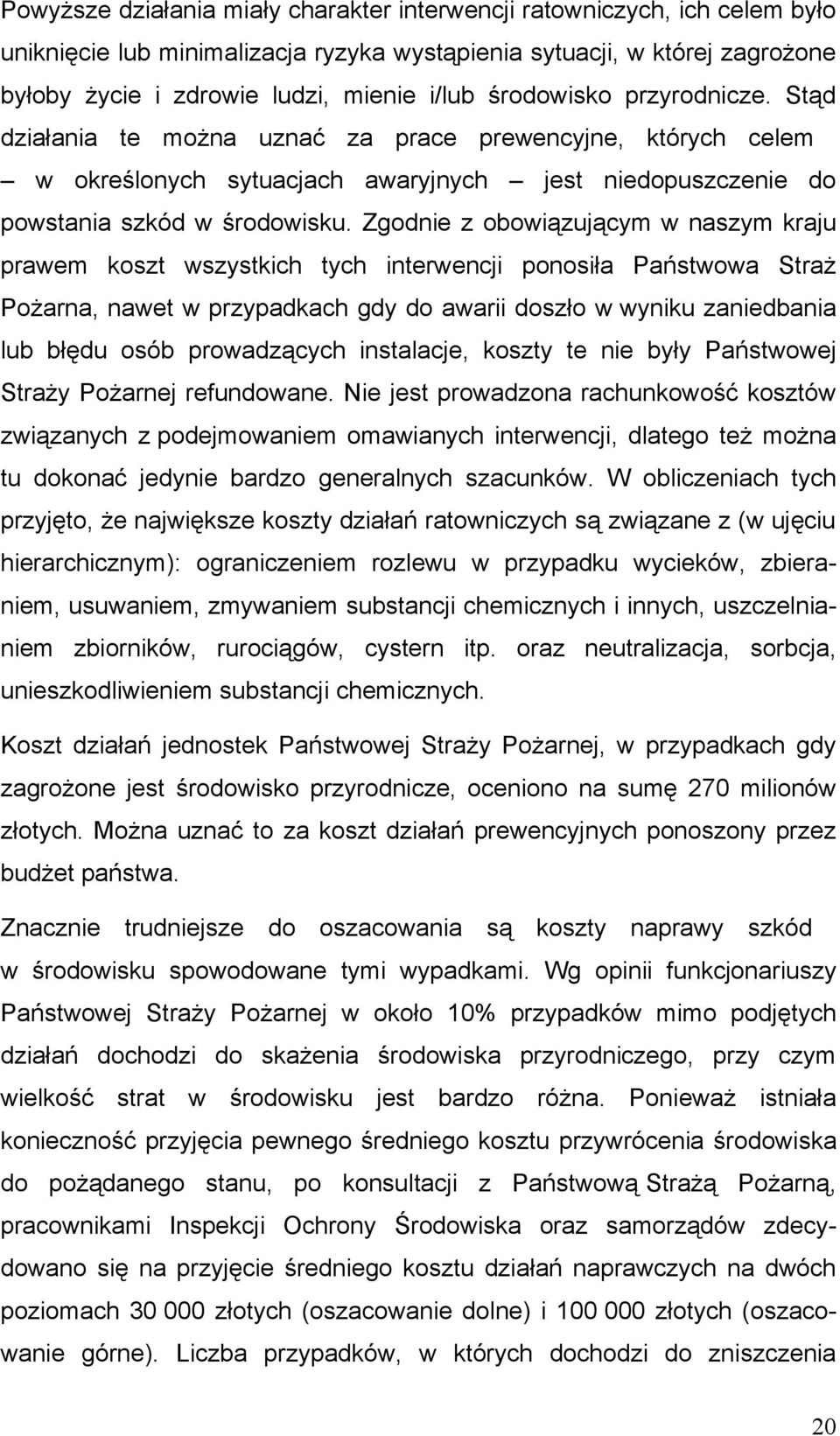 Zgodnie z obowiązującym w naszym kraju prawem koszt wszystkich tych interwencji ponosiła Państwowa Straż Pożarna, nawet w przypadkach gdy do awarii doszło w wyniku zaniedbania lub błędu osób