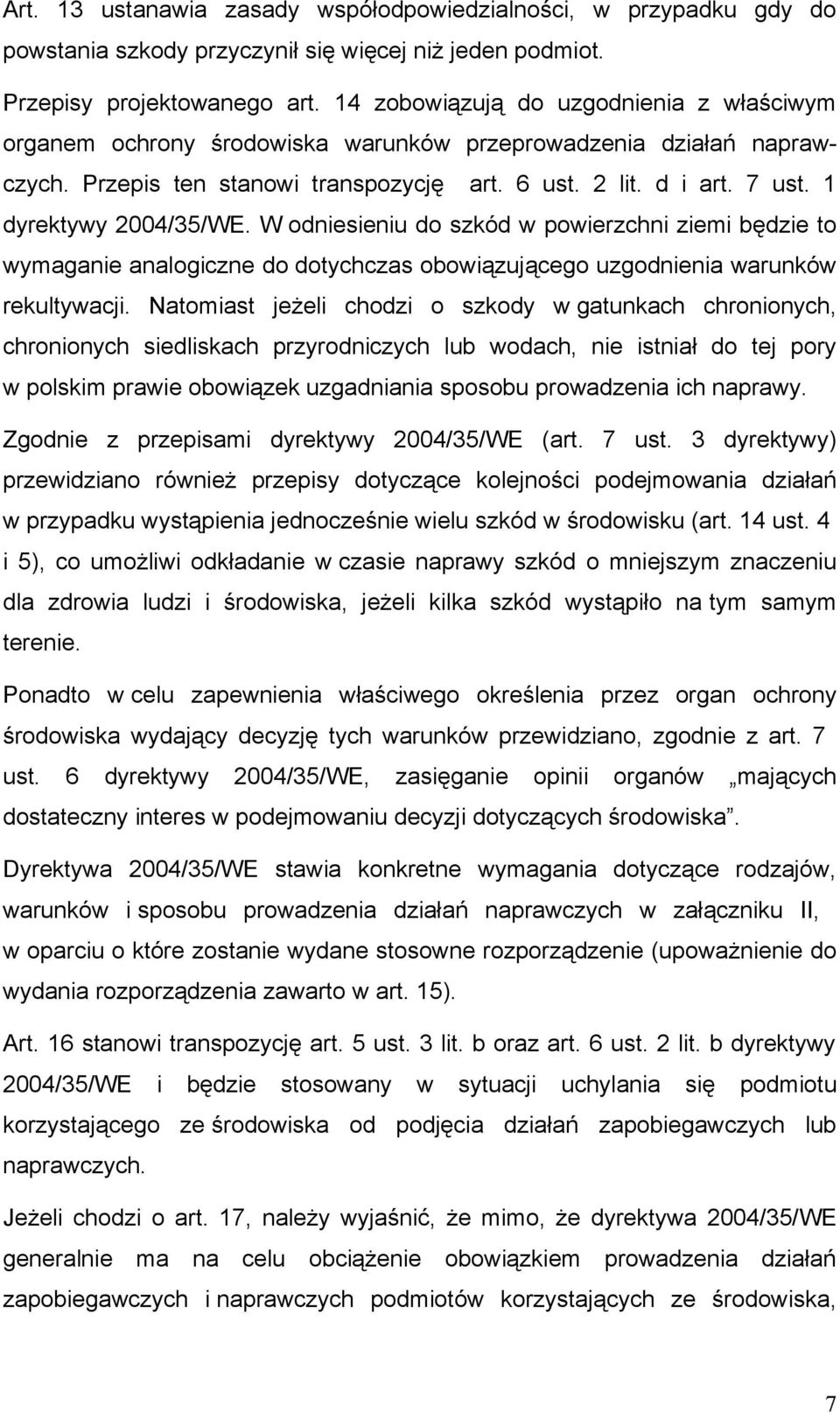 1 dyrektywy 2004/35/WE. W odniesieniu do szkód w powierzchni ziemi będzie to wymaganie analogiczne do dotychczas obowiązującego uzgodnienia warunków rekultywacji.