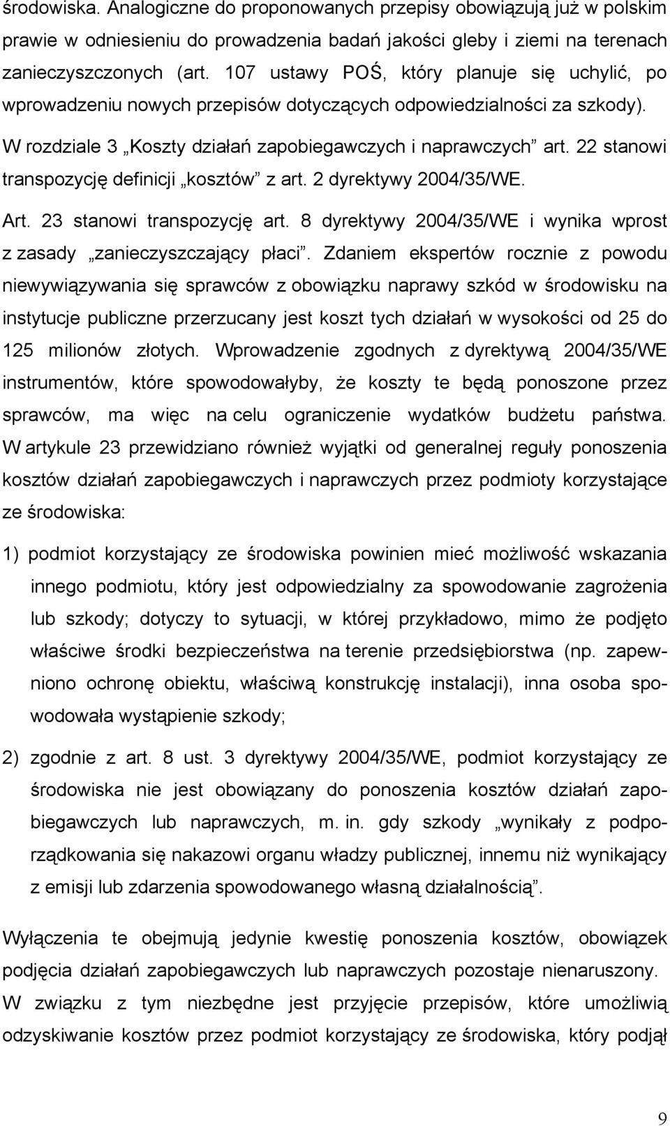 22 stanowi transpozycję definicji kosztów z art. 2 dyrektywy 2004/35/WE. Art. 23 stanowi transpozycję art. 8 dyrektywy 2004/35/WE i wynika wprost z zasady zanieczyszczający płaci.