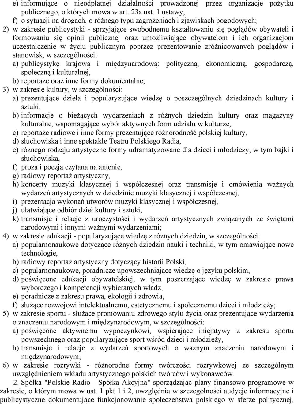 opinii publicznej oraz umożliwiające obywatelom i ich organizacjom uczestniczenie w życiu publicznym poprzez prezentowanie zróżnicowanych poglądów i stanowisk, w szczególności: a) publicystykę