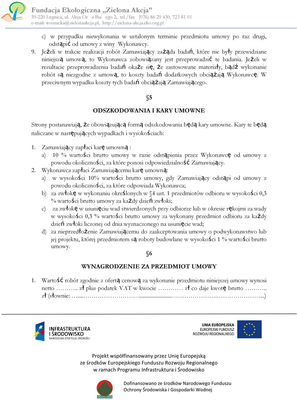 Jeżeli w rezultacie przeprowadzenia badań okaże się, że zastosowane materiały, bądź wykonanie robót są niezgodne z umową, to koszty badań dodatkowych obciążają Wykonawcę.