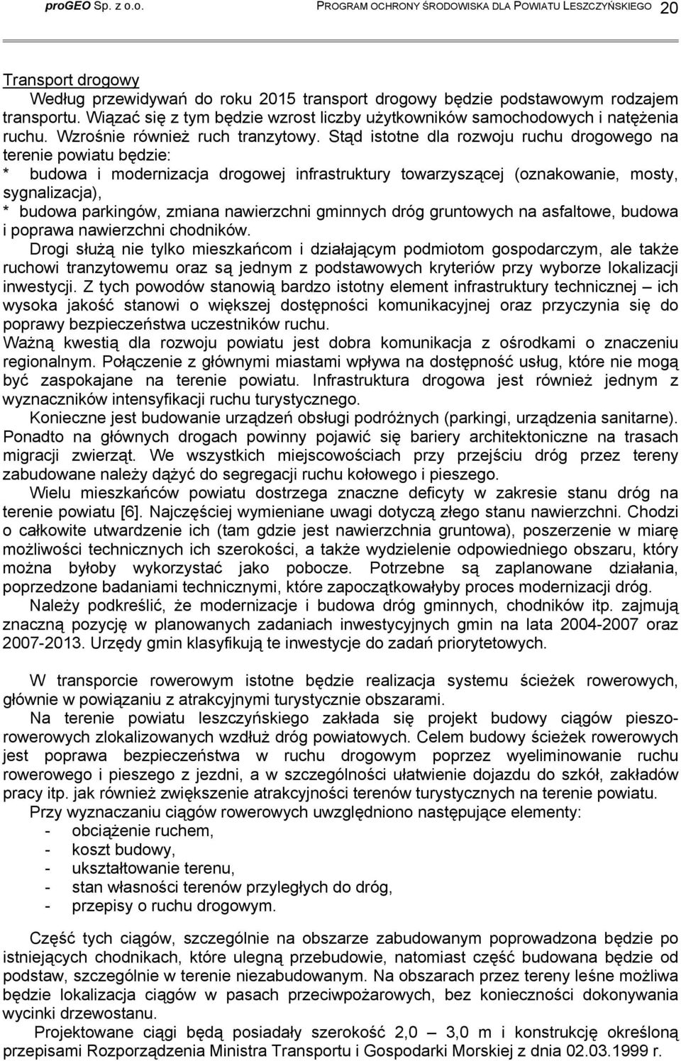 Stąd istotne dla rozwoju ruchu drogowego na terenie powiatu będzie: * budowa i modernizacja drogowej infrastruktury towarzyszącej (oznakowanie, mosty, sygnalizacja), * budowa parkingów, zmiana