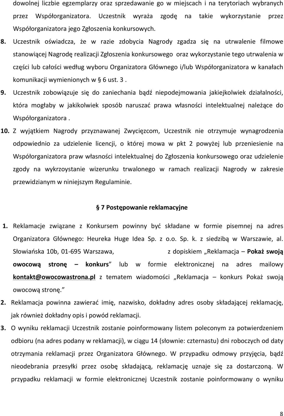 Uczestnik oświadcza, że w razie zdobycia Nagrody zgadza się na utrwalenie filmowe stanowiącejnagrodęrealizacjizgłoszeniakonkursowegoorazwykorzystanietegoutrwaleniaw