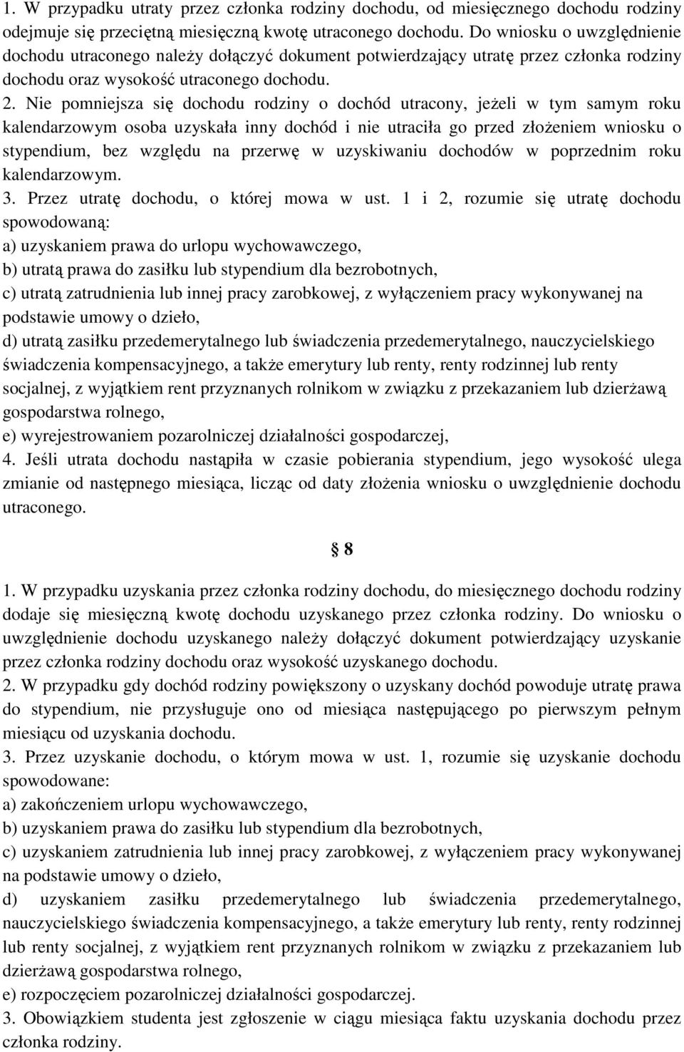 Nie pomniejsza się dochodu rodziny o dochód utracony, jeŝeli w tym samym roku kalendarzowym osoba uzyskała inny dochód i nie utraciła go przed złoŝeniem wniosku o stypendium, bez względu na przerwę w