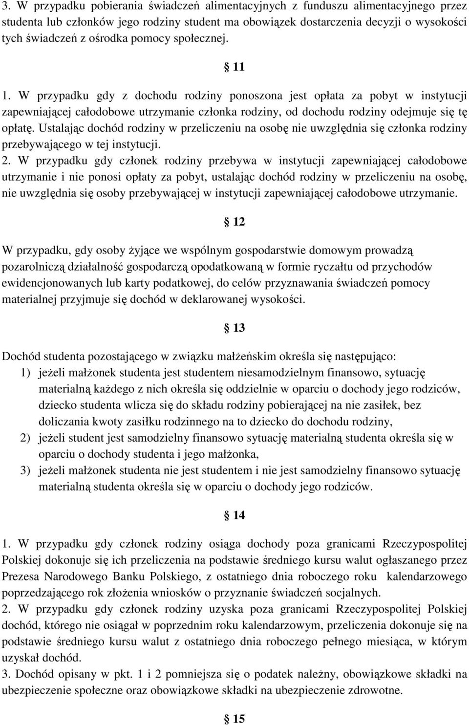 Ustalając dochód rodziny w przeliczeniu na osobę nie uwzględnia się członka rodziny przebywającego w tej instytucji. 2.