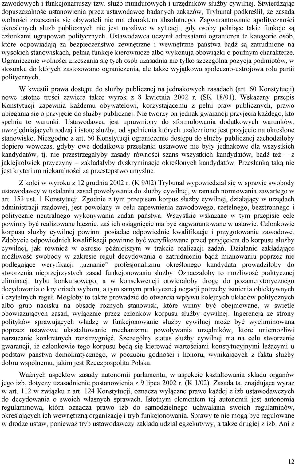 Zagwarantowanie apolityczności określonych służb publicznych nie jest możliwe w sytuacji, gdy osoby pełniące takie funkcje są członkami ugrupowań politycznych.