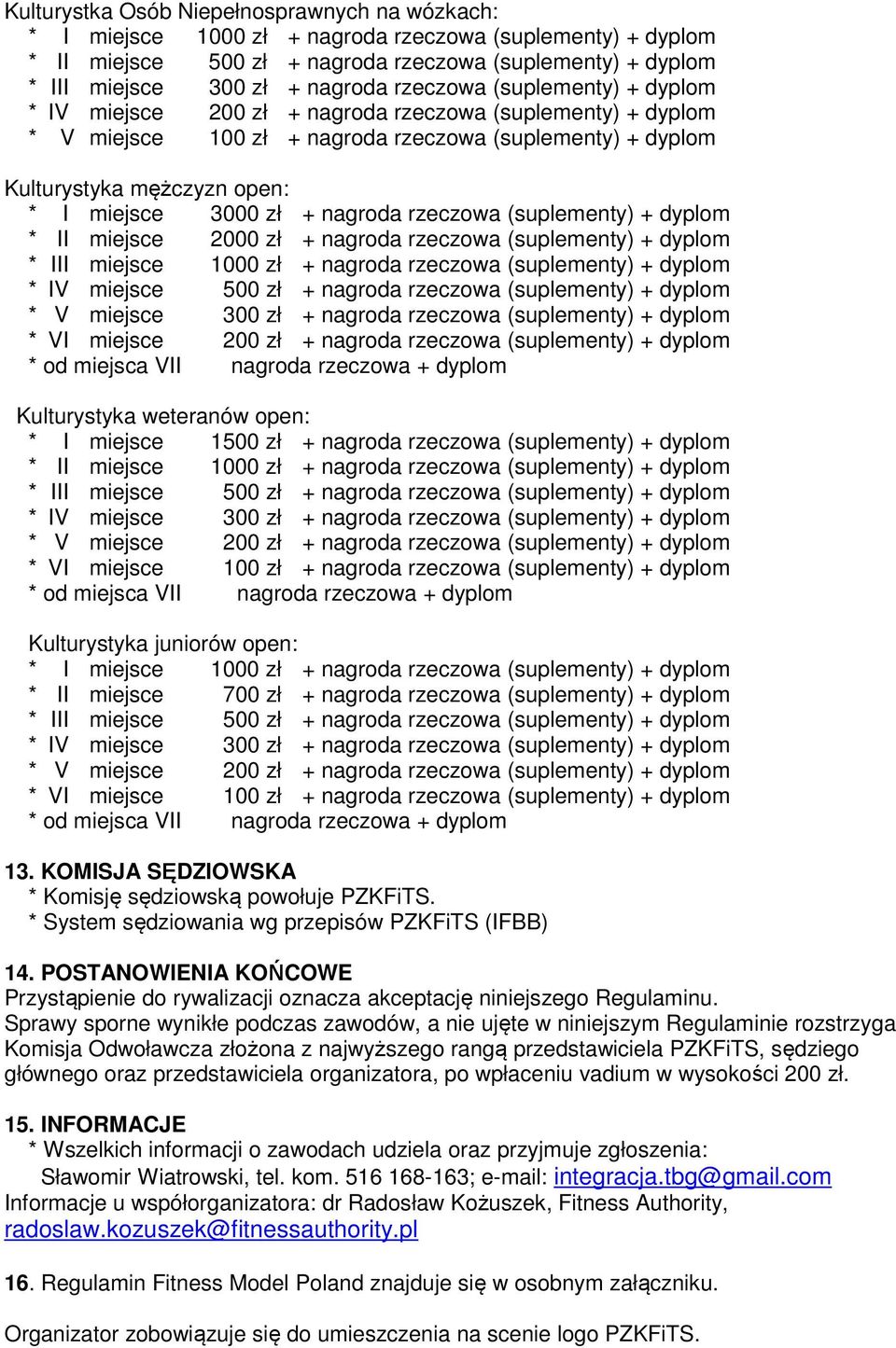 + nagroda rzeczowa (suplementy) + dyplom * II miejsce 2000 zł + nagroda rzeczowa (suplementy) + dyplom * III miejsce 1000 zł + nagroda rzeczowa (suplementy) + dyplom * IV miejsce 500 zł + nagroda