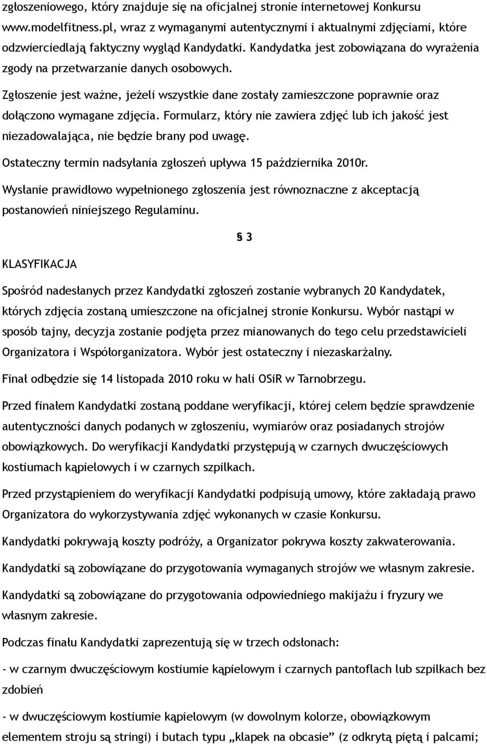 Zgłoszenie jest waŝne, jeŝeli wszystkie dane zostały zamieszczone poprawnie oraz dołączono wymagane zdjęcia.