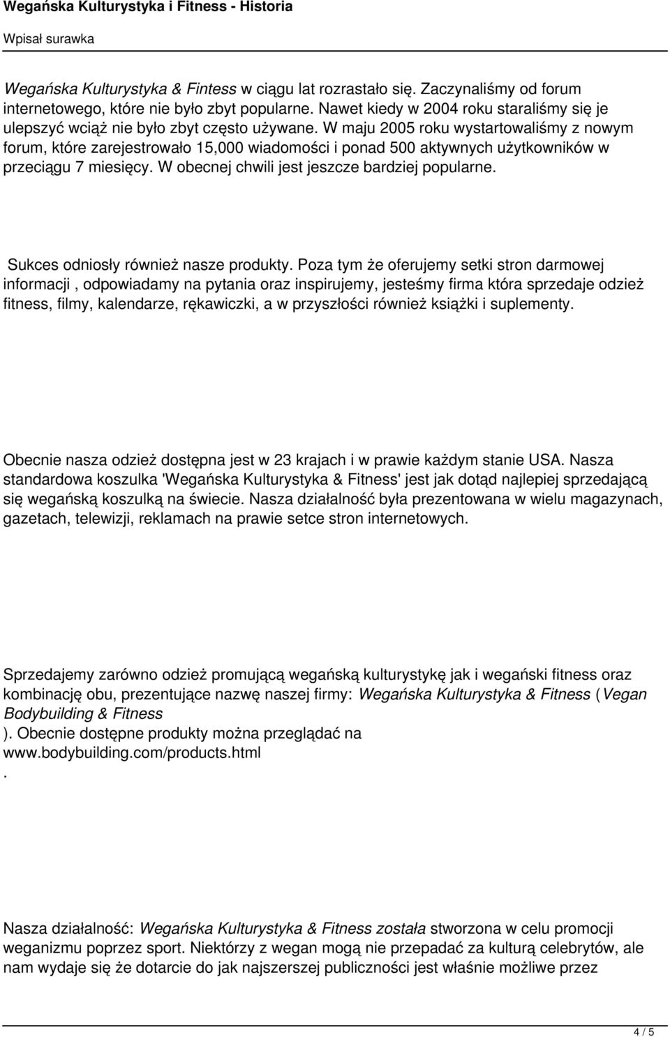 W maju 2005 roku wystartowaliśmy z nowym forum, które zarejestrowało 15,000 wiadomości i ponad 500 aktywnych użytkowników w przeciągu 7 miesięcy. W obecnej chwili jest jeszcze bardziej popularne.