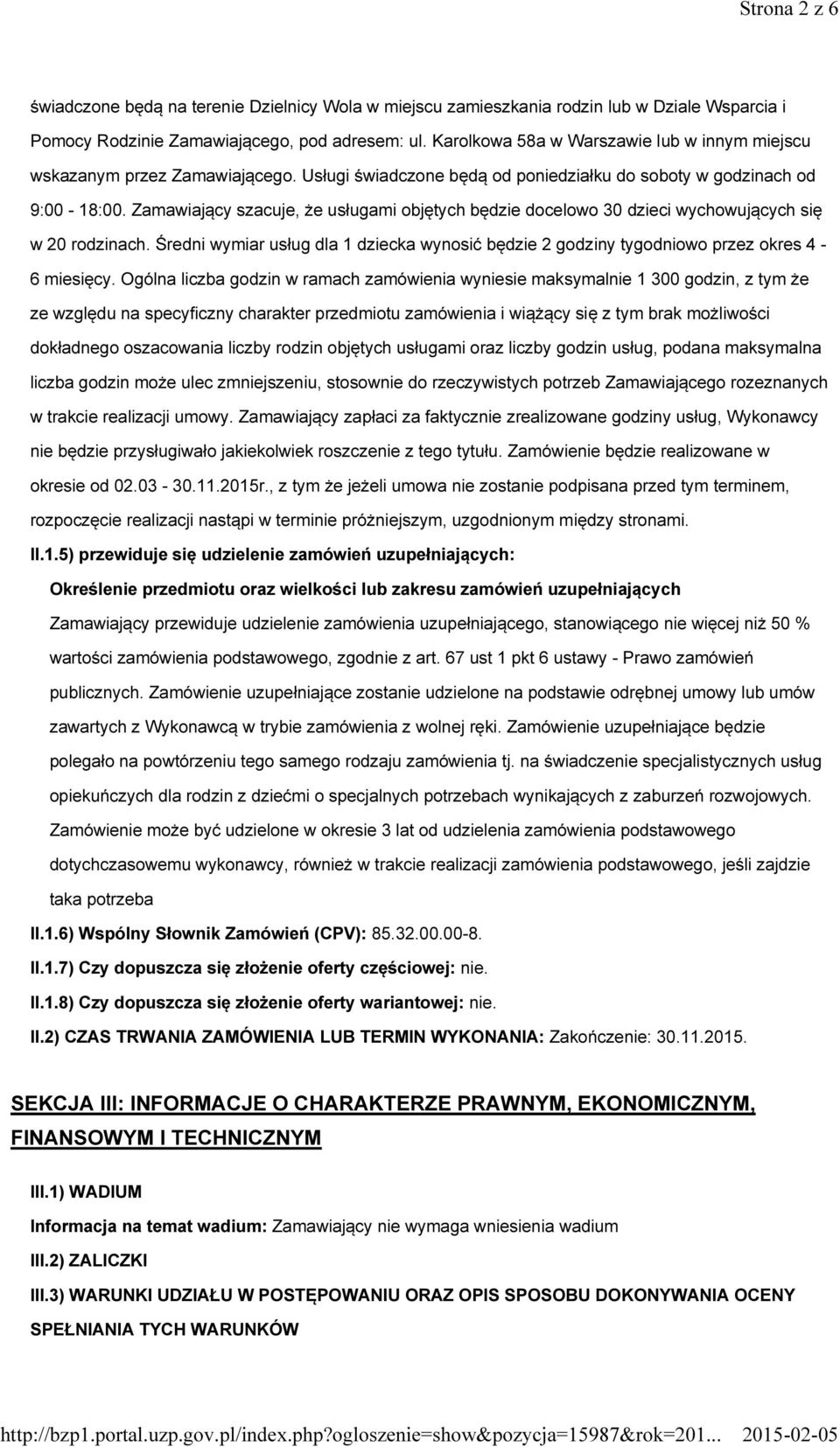 Zamawiający szacuje, że usługami objętych będzie docelowo 30 dzieci wychowujących się w 20 rodzinach. Średni wymiar usług dla 1 dziecka wynosić będzie 2 godziny tygodniowo przez okres 4-6 miesięcy.