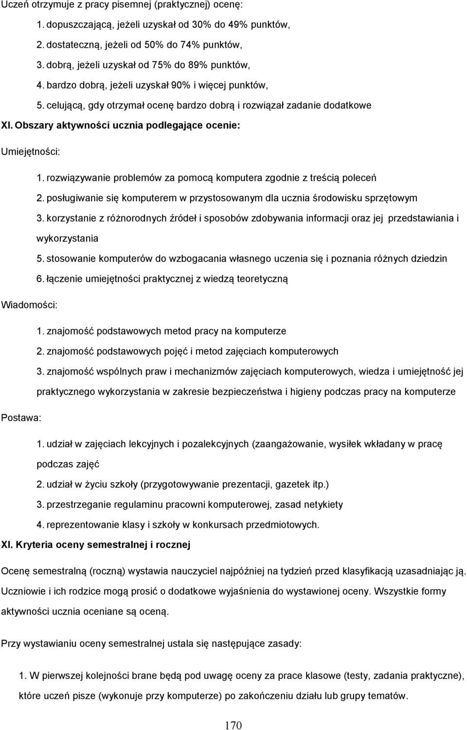 Obszary aktywności ucznia podlegające ocenie: Umiejętności: 1. rozwiązywanie problemów za pomocą komputera zgodnie z treścią poleceń 2.