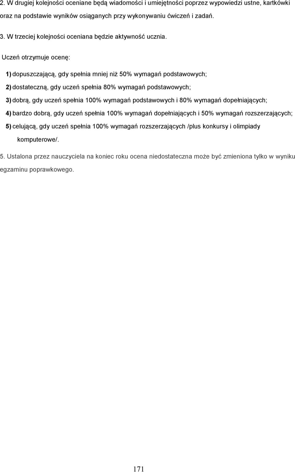 Uczeń otrzymuje ocenę: 1) dopuszczającą, gdy spełnia mniej niż 50% wymagań podstawowych; 2) dostateczną, gdy uczeń spełnia 80% wymagań podstawowych; 3) dobrą, gdy uczeń spełnia 100% wymagań