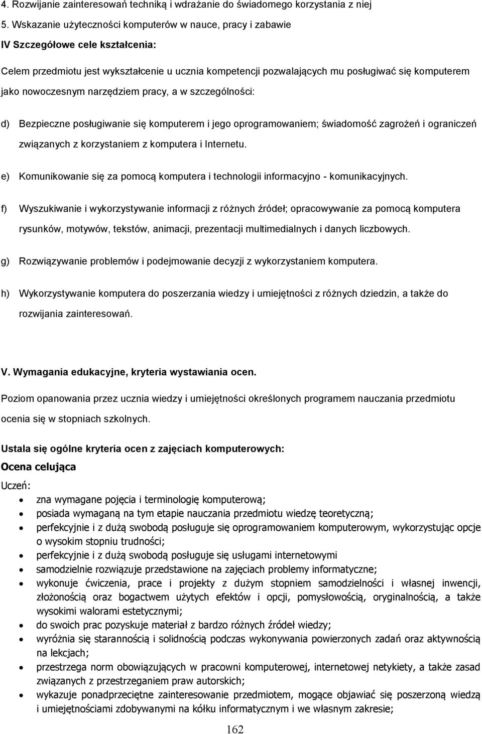 nowoczesnym narzędziem pracy, a w szczególności: d) Bezpieczne posługiwanie się komputerem i jego oprogramowaniem; świadomość zagrożeń i ograniczeń związanych z korzystaniem z komputera i Internetu.