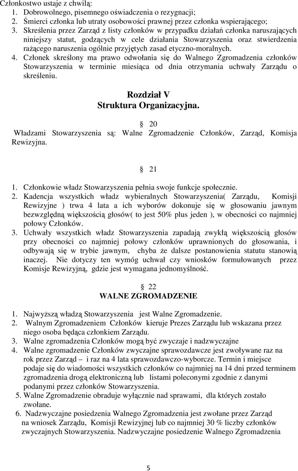 zasad etyczno-moralnych. 4. Członek skreślony ma prawo odwołania się do Walnego Zgromadzenia członków Stowarzyszenia w terminie miesiąca od dnia otrzymania uchwały Zarządu o skreśleniu.