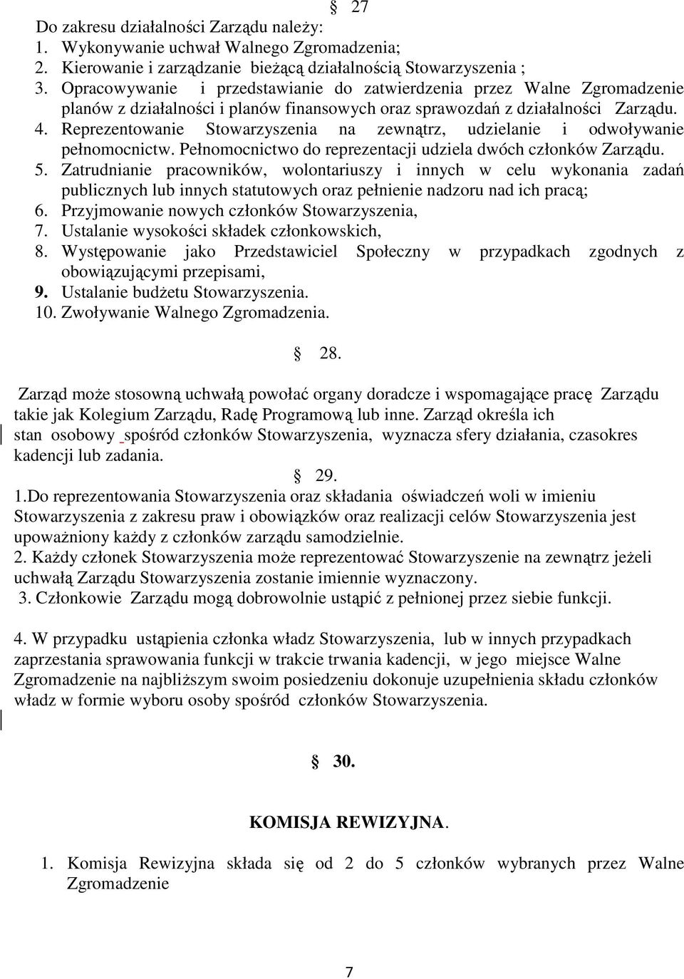 Reprezentowanie Stowarzyszenia na zewnątrz, udzielanie i odwoływanie pełnomocnictw. Pełnomocnictwo do reprezentacji udziela dwóch członków Zarządu. 5.