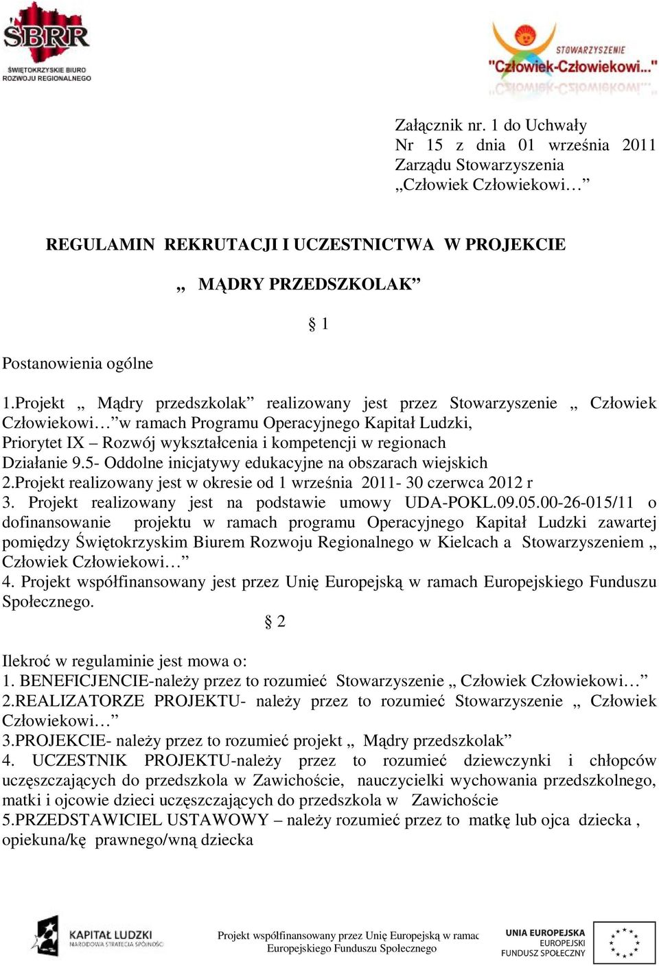 Działanie 9.5- Oddolne inicjatywy edukacyjne na obszarach wiejskich 2.Projekt realizowany jest w okresie od 1 września 2011-30 czerwca 2012 r 3. Projekt realizowany jest na podstawie umowy UDA-POKL.