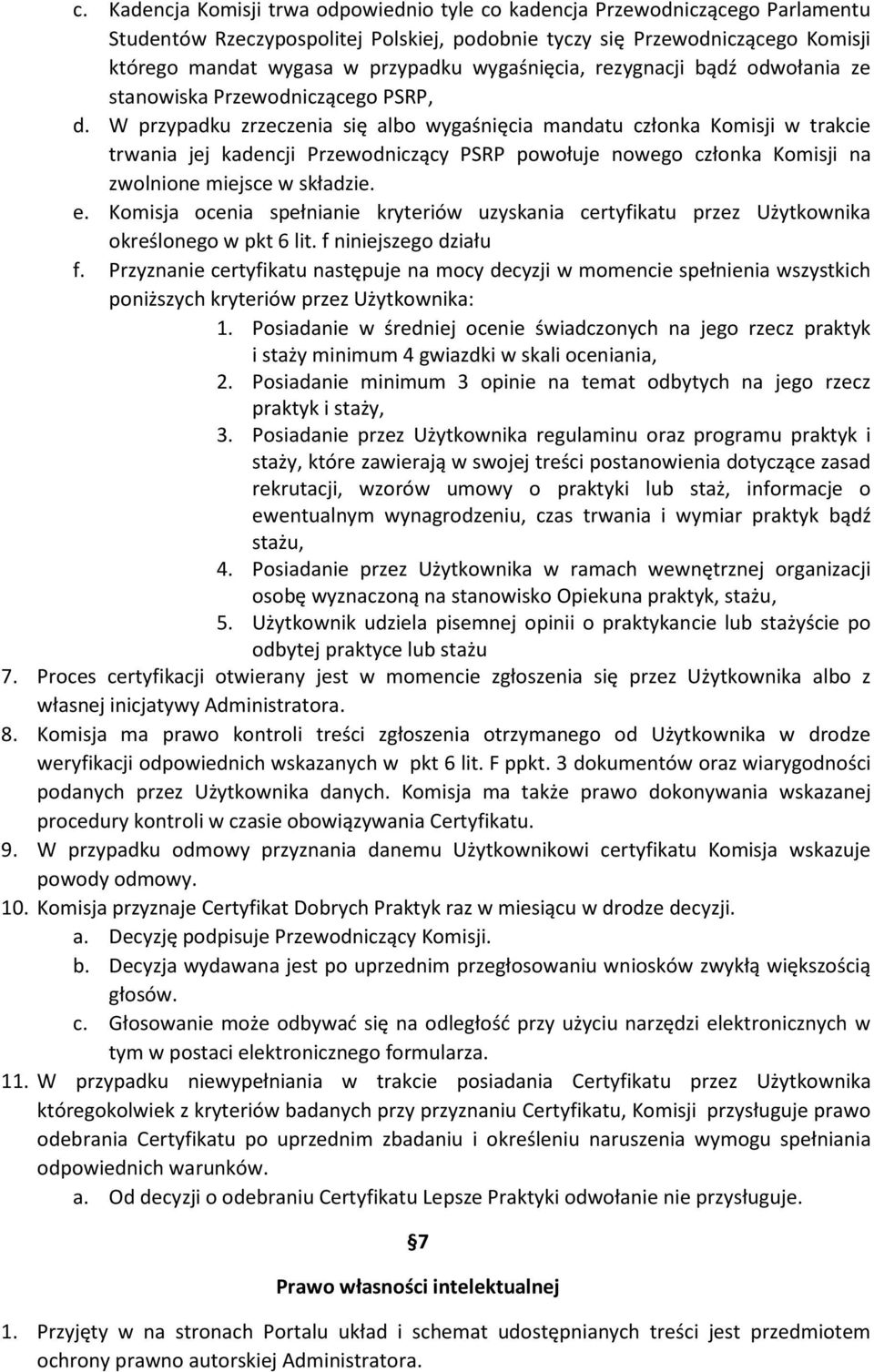 W przypadku zrzeczenia się albo wygaśnięcia mandatu członka Komisji w trakcie trwania jej kadencji Przewodniczący PSRP powołuje nowego członka Komisji na zwolnione miejsce w składzie. e.