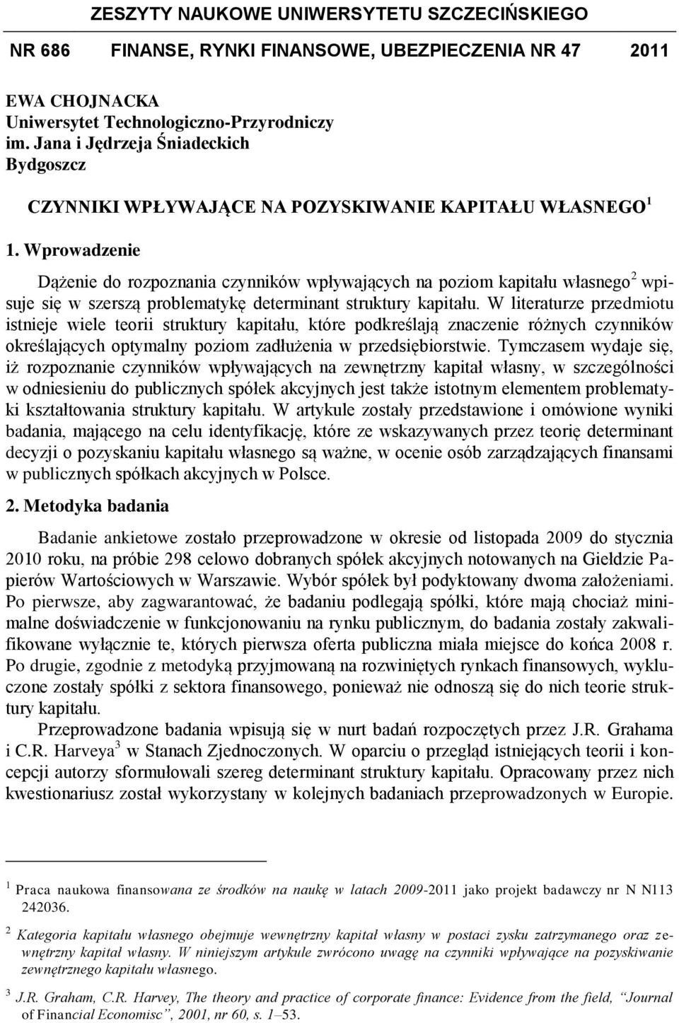 Wprowadzenie Dążenie do rozpoznania czynników wpływających na poziom kapitału własnego 2 wpisuje się w szerszą problematykę determinant struktury kapitału.