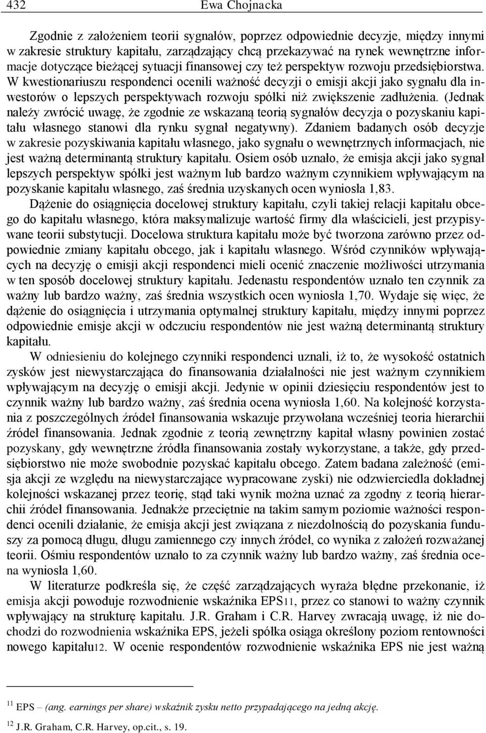 W kwestionariuszu respondenci ocenili ważność decyzji o emisji akcji jako sygnału dla inwestorów o lepszych perspektywach rozwoju spółki niż zwiększenie zadłużenia.