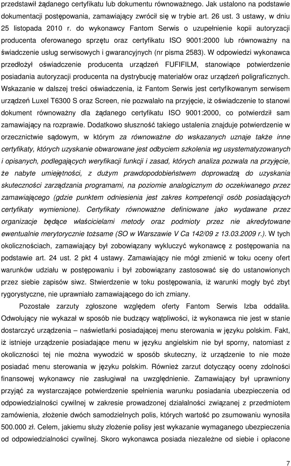 2583). W odpowiedzi wykonawca przedłoŝył oświadczenie producenta urządzeń FUFIFILM, stanowiące potwierdzenie posiadania autoryzacji producenta na dystrybucję materiałów oraz urządzeń poligraficznych.