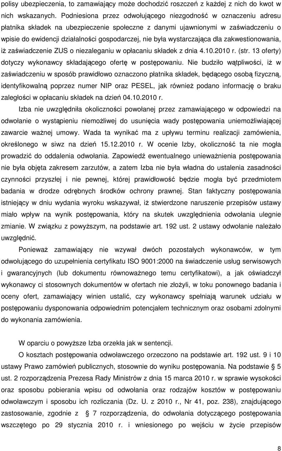 była wystarczająca dla zakwestionowania, iŝ zaświadczenie ZUS o niezaleganiu w opłacaniu składek z dnia 4.10.2010 r. (str. 13 oferty) dotyczy wykonawcy składającego ofertę w postępowaniu.