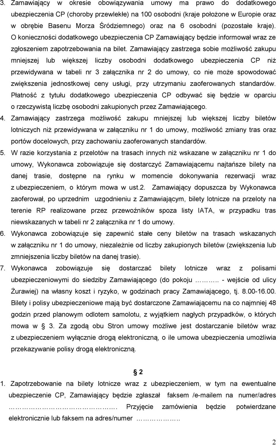 Zamawiający zastrzega sobie możliwość zakupu mniejszej lub większej liczby osobodni dodatkowego ubezpieczenia CP niż przewidywana w tabeli nr 3 załącznika nr 2 do umowy, co nie może spowodować