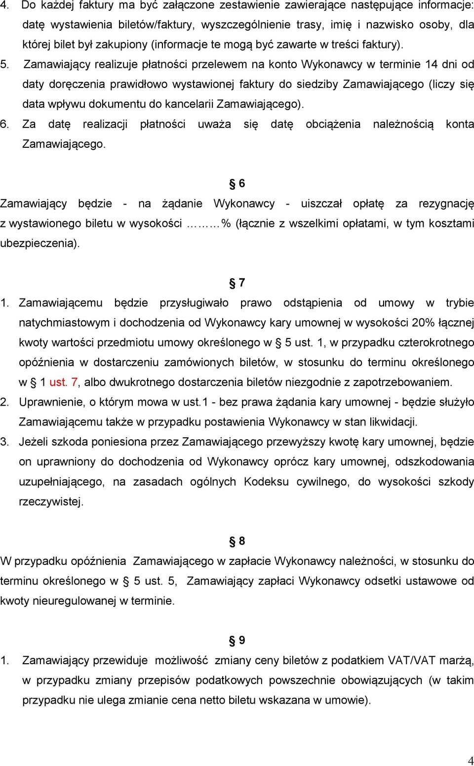 Zamawiający realizuje płatności przelewem na konto Wykonawcy w terminie 14 dni od daty doręczenia prawidłowo wystawionej faktury do siedziby Zamawiającego (liczy się data wpływu dokumentu do