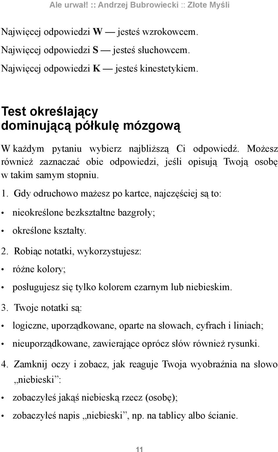 Gdy odruchowo mażesz po kartce, najczęściej są to: nieokreślone bezkształtne bazgroły; określone kształty. 2.