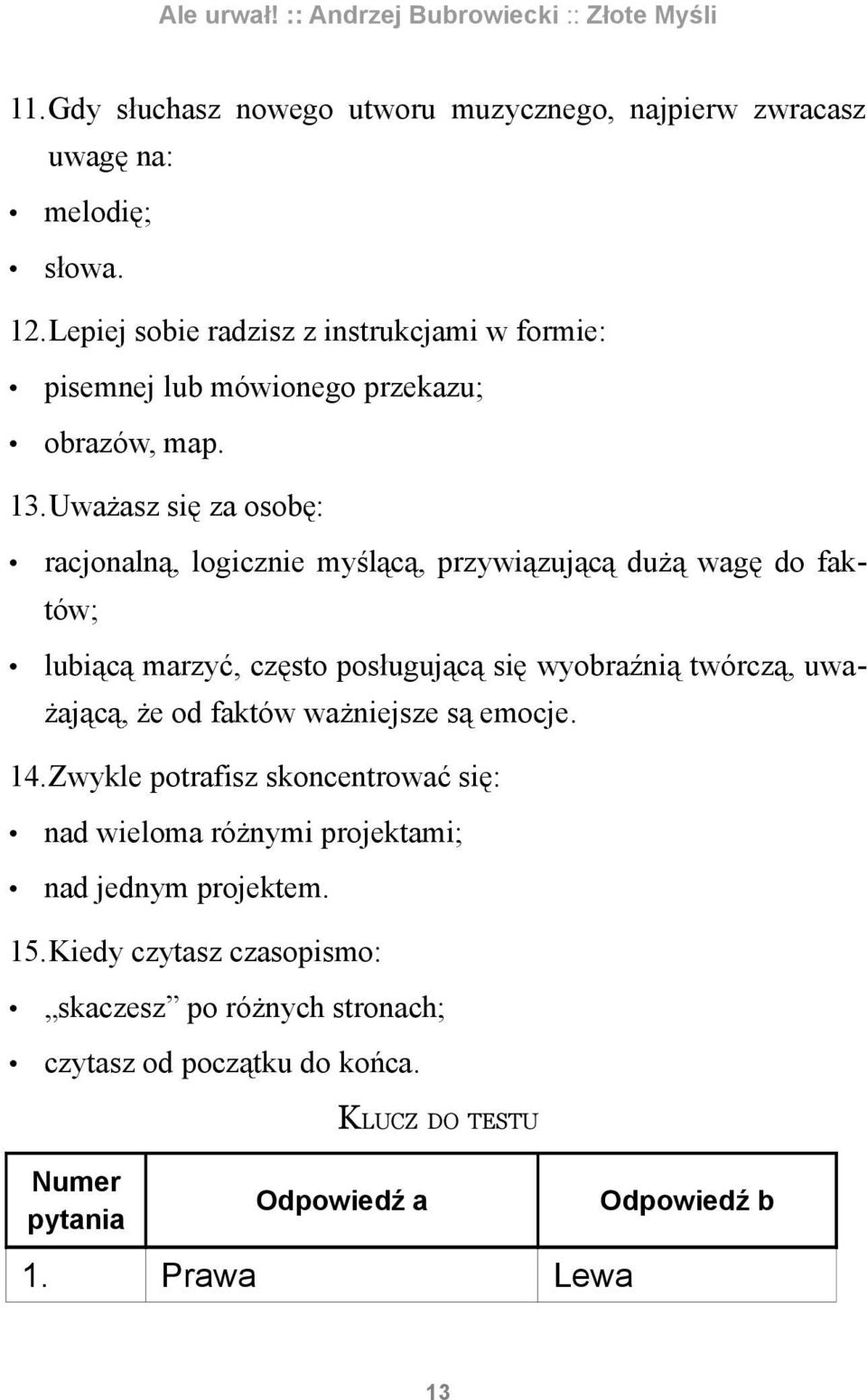 Uważasz się za osobę: racjonalną, logicznie myślącą, przywiązującą dużą wagę do faktów; lubiącą marzyć, często posługującą się wyobraźnią twórczą,