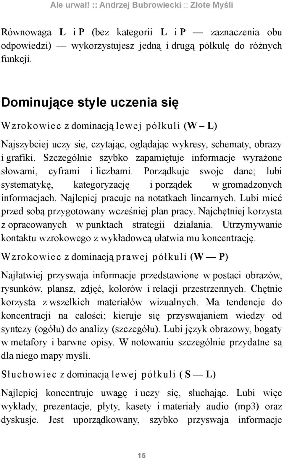 zczególnie szybko zapamiętuje informacje wyrażone słowami, cyframi i liczbami. Porządkuje swoje dane; lubi systematykę, kategoryzację i porządek w gromadzonych informacjach.