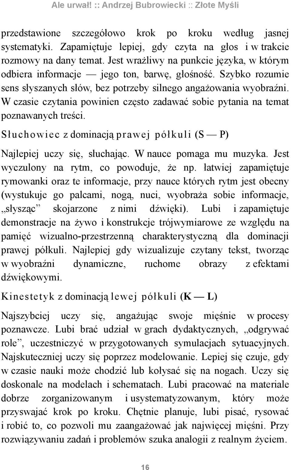 czasie czytania powinien często zadawać sobie pytania na temat poznawanych treści. ł u c h o w i e c z dominacją pr a w e j p ół k u l i ( P) Najlepiej uczy się, słuchając. nauce pomaga mu muzyka.