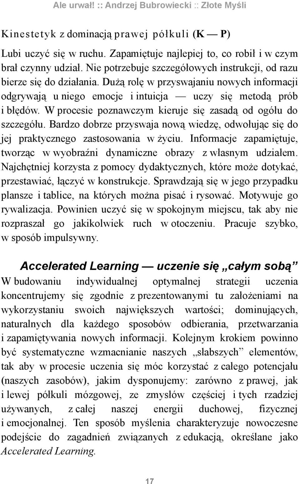 procesie poznawczym kieruje się zasadą od ogółu do szczegółu. Bardzo dobrze przyswaja nową wiedzę, odwołując się do jej praktycznego zastosowania w życiu.