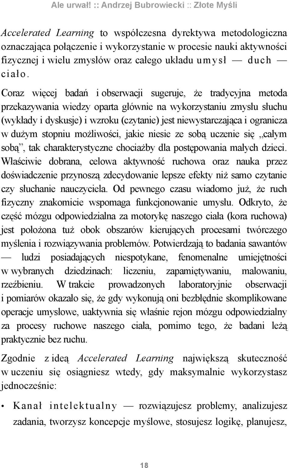 ogranicza w dużym stopniu możliwości, jakie niesie ze sobą uczenie się całym sobą, tak charakterystyczne chociażby dla postępowania małych dzieci.