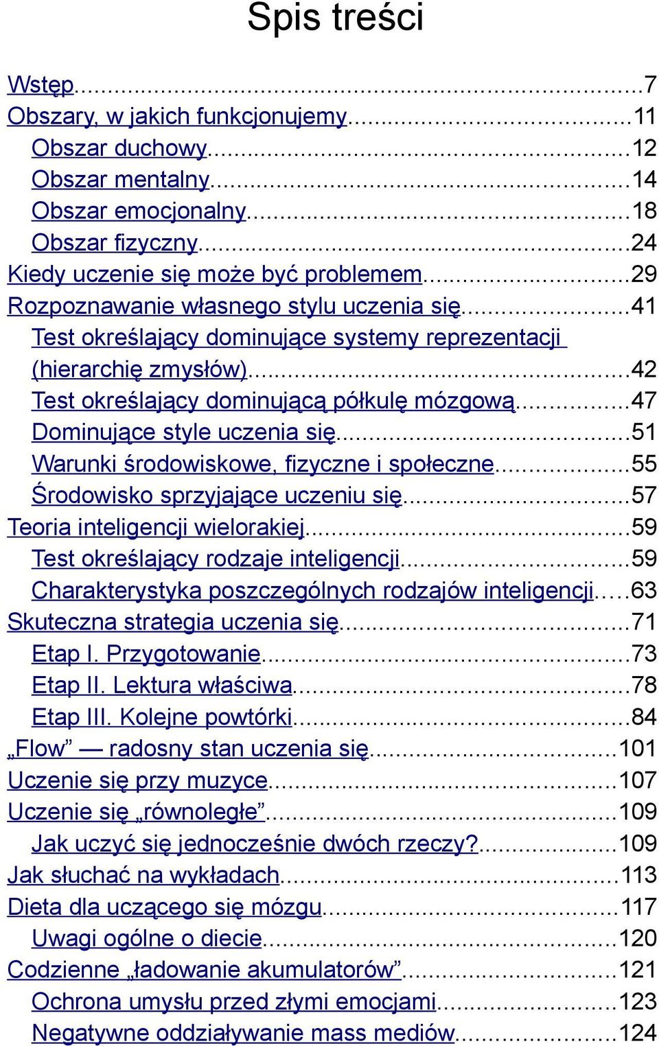 ..47 Dominujące style uczenia się...51 arunki środowiskowe, fizyczne i społeczne...55 Środowisko sprzyjające uczeniu się...57 Teoria inteligencji wielorakiej...59 Test określający rodzaje inteligencji.