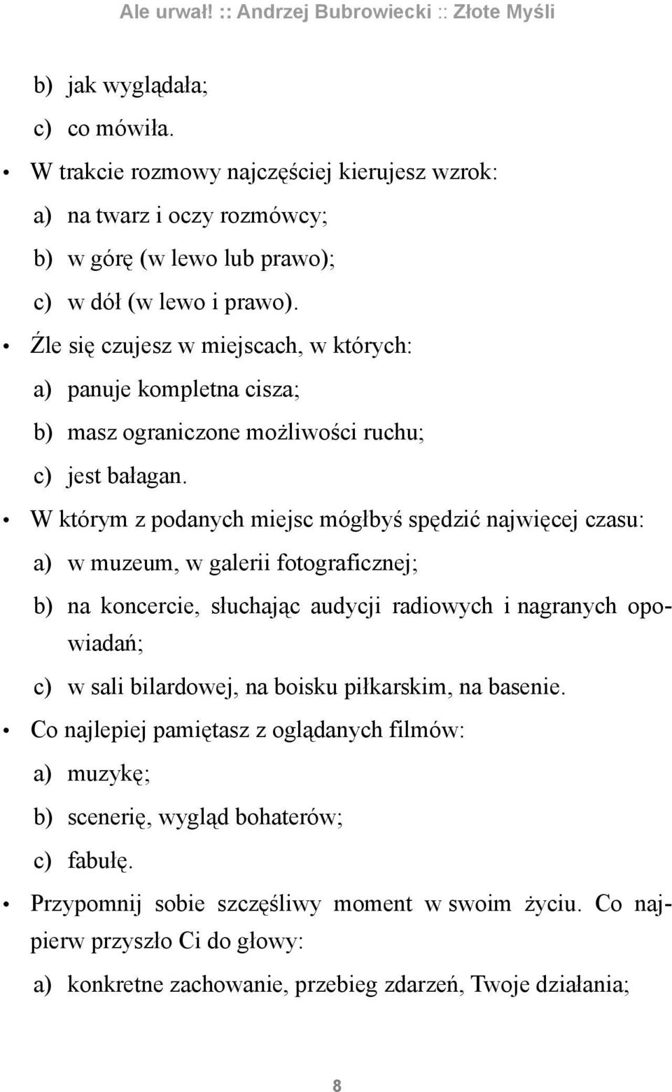 którym z podanych miejsc mógłbyś spędzić najwięcej czasu: a) w muzeum, w galerii fotograficznej; b) na koncercie, słuchając audycji radiowych i nagranych opowiadań; c) w sali bilardowej,